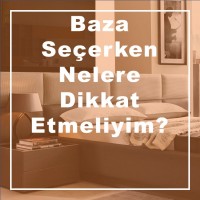 Baza Seçerken Nelere Dikkat Etmeliyim?